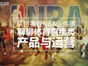 從付費看NBA這件事，聊聊體育直播類產(chǎn)品與運營